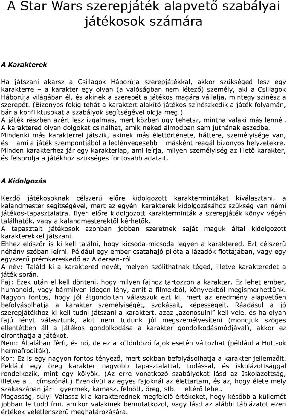 (Bizonyos fokig tehát a karaktert alakító játékos színészkedik a játék folyamán, bár a konfliktusokat a szabályok segítségével oldja meg.