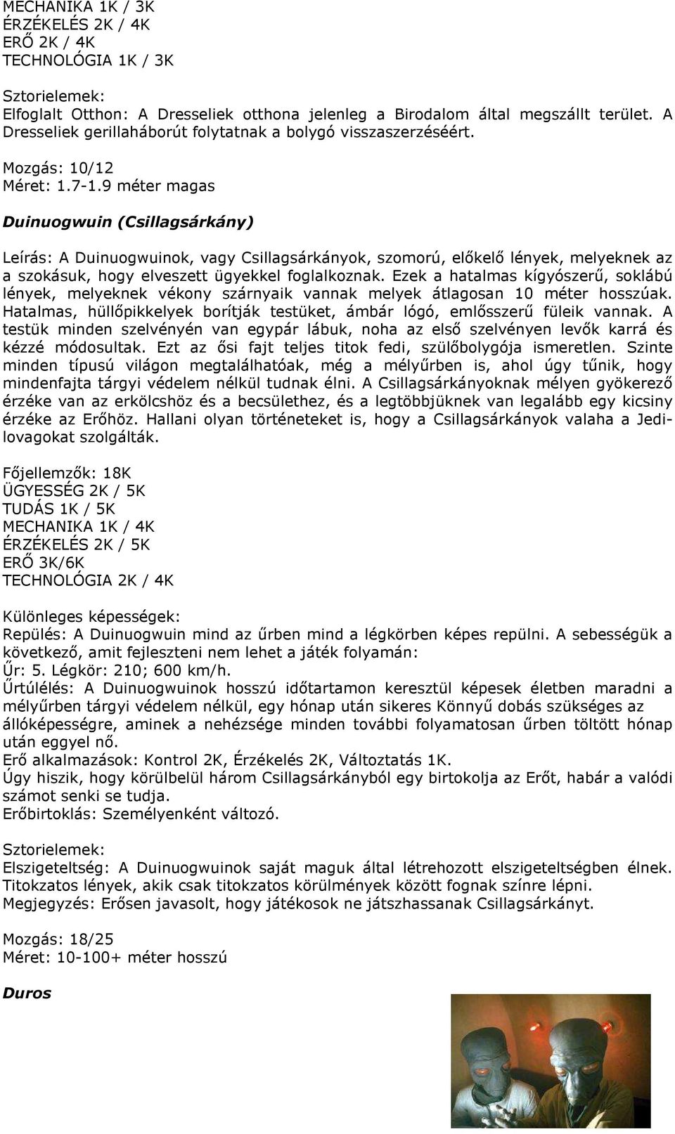 9 méter magas Duinuogwuin (Csillagsárkány) Leírás: A Duinuogwuinok, vagy Csillagsárkányok, szomorú, előkelő lények, melyeknek az a szokásuk, hogy elveszett ügyekkel foglalkoznak.