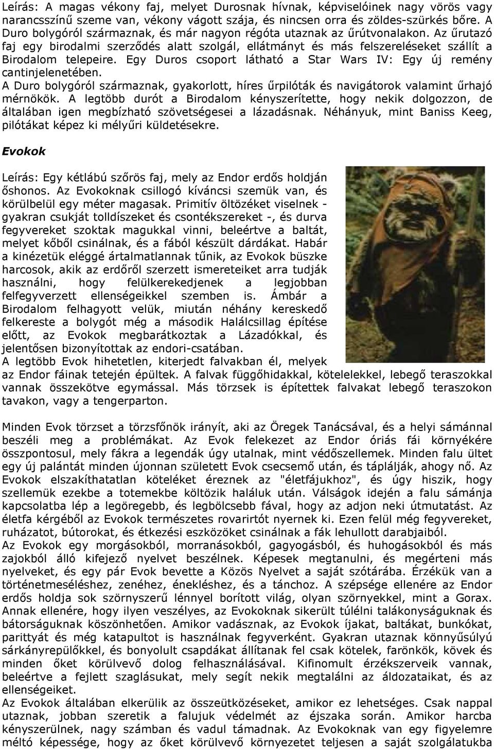 Egy Duros csoport látható a Star Wars IV: Egy új remény cantinjelenetében. A Duro bolygóról származnak, gyakorlott, híres űrpilóták és navigátorok valamint űrhajó mérnökök.