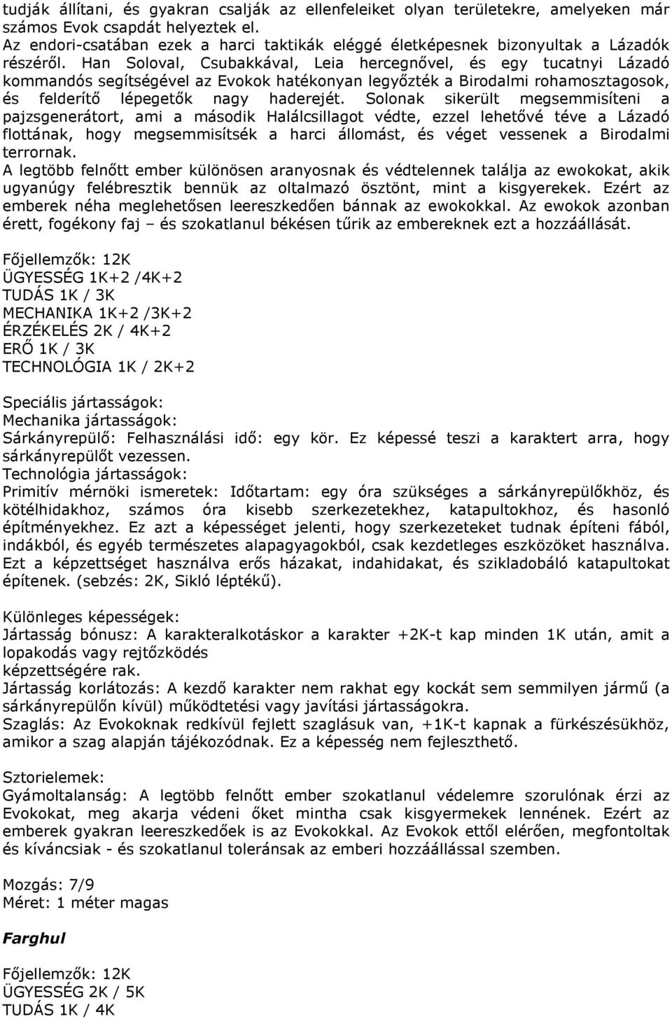Han Soloval, Csubakkával, Leia hercegnővel, és egy tucatnyi Lázadó kommandós segítségével az Evokok hatékonyan legyőzték a Birodalmi rohamosztagosok, és felderítő lépegetők nagy haderejét.