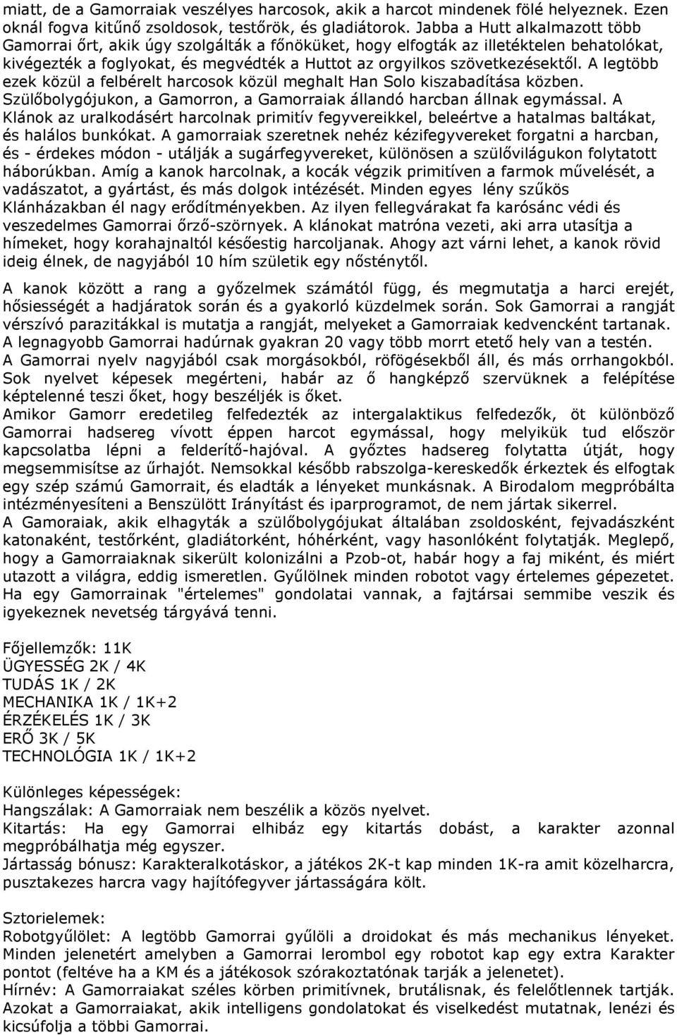 A legtöbb ezek közül a felbérelt harcosok közül meghalt Han Solo kiszabadítása közben. Szülőbolygójukon, a Gamorron, a Gamorraiak állandó harcban állnak egymással.