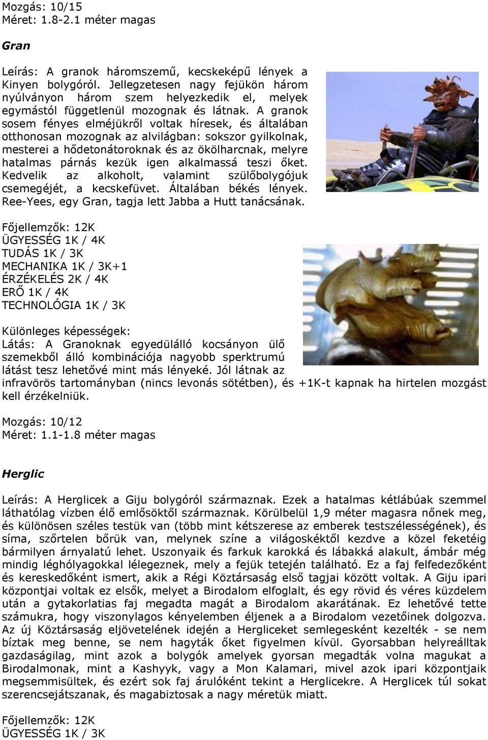 A granok sosem fényes elméjükről voltak híresek, és általában otthonosan mozognak az alvilágban: sokszor gyilkolnak, mesterei a hődetonátoroknak és az ökölharcnak, melyre hatalmas párnás kezük igen