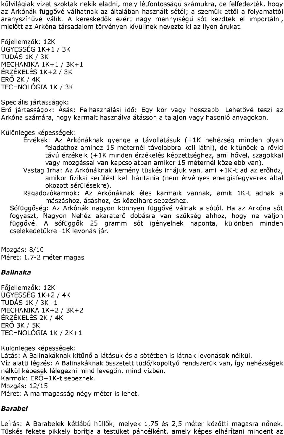 Főjellemzők: 12K ÜGYESSÉG 1K+1 / 3K TUDÁS 1K / 3K MECHANIKA 1K+1 / 3K+1 ÉRZÉKELÉS 1K+2 / 3K ERŐ 2K / 4K TECHNOLÓGIA 1K / 3K Speciális jártasságok: Erő jártasságok: Ásás: Felhasználási idő: Egy kör