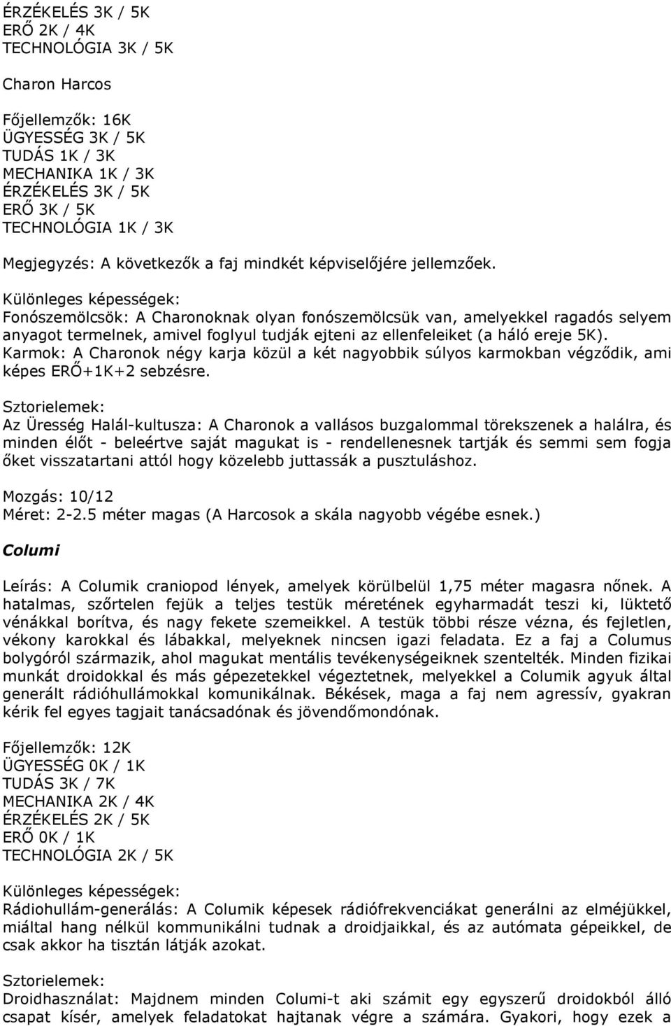Különleges képességek: Fonószemölcsök: A Charonoknak olyan fonószemölcsük van, amelyekkel ragadós selyem anyagot termelnek, amivel foglyul tudják ejteni az ellenfeleiket (a háló ereje 5K).