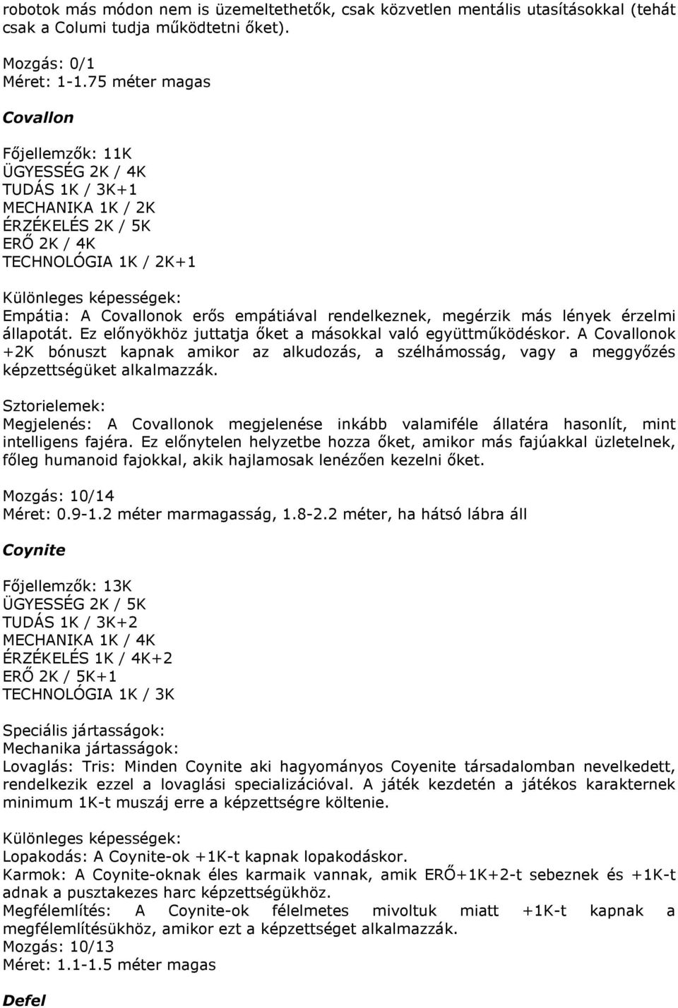 empátiával rendelkeznek, megérzik más lények érzelmi állapotát. Ez előnyökhöz juttatja őket a másokkal való együttműködéskor.