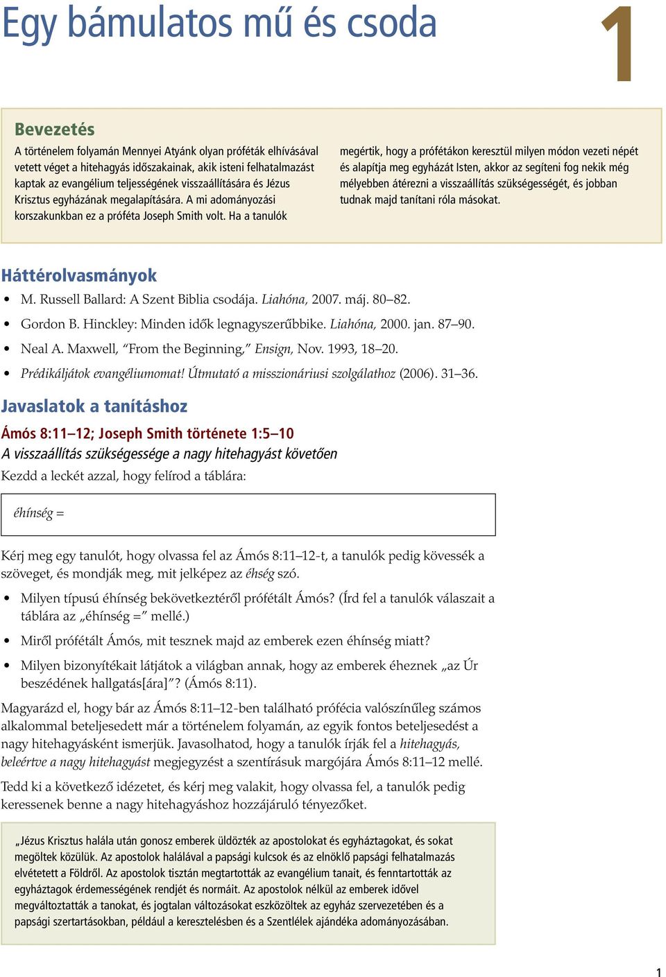 Ha a tanulók megértik, hogy a prófétákon keresztül milyen módon vezeti népét és alapítja meg egyházát Isten, akkor az segíteni fog nekik még mélyebben átérezni a visszaállítás szükségességét, és