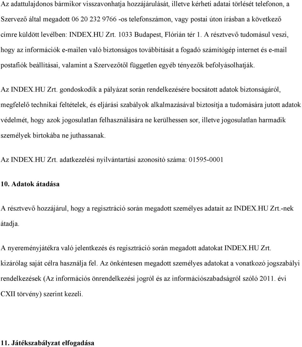 A résztvevő tudomásul veszi, hogy az információk e mailen való biztonságos továbbítását a fogadó számítógép internet és e mail postafiók beállításai, valamint a Szervezőtől független egyéb tényezők