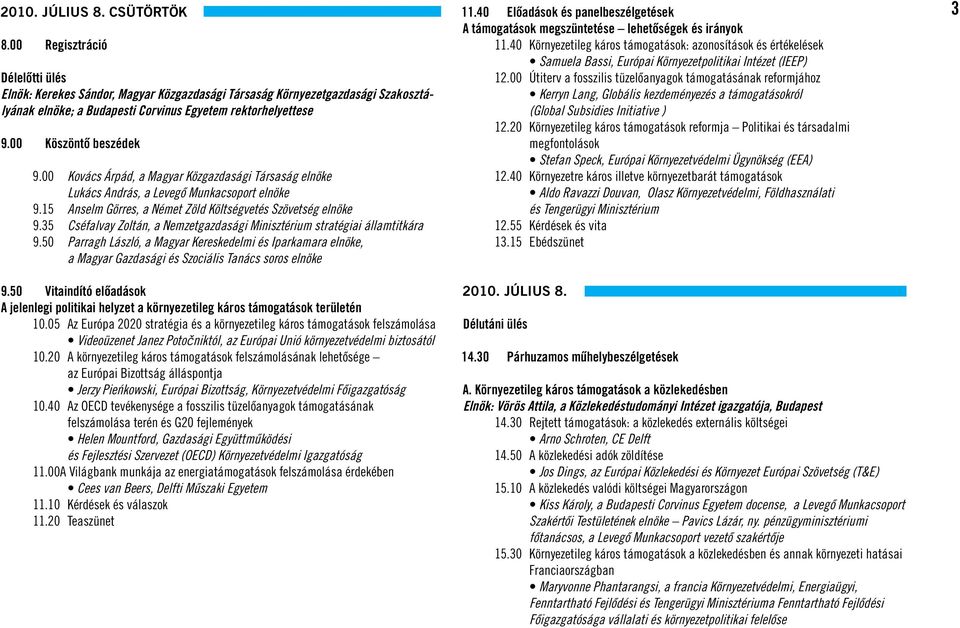 00 Kovács Árpád, a Magyar Közgazdasági Társaság elnöke Lukács András, a Levegô Munkacsoport elnöke 9.15 Anselm Görres, a Német Zöld Költségvetés Szövetség elnöke 9.