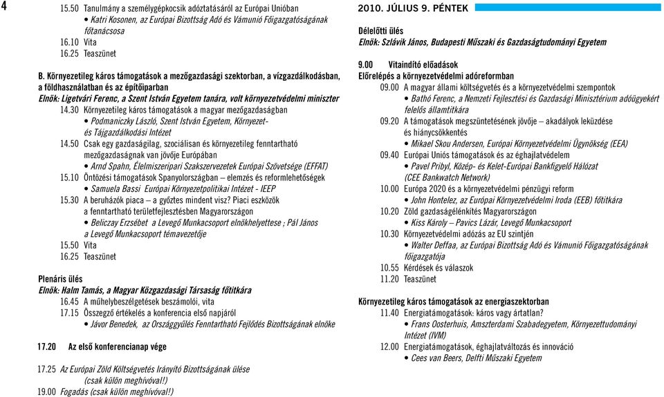 miniszter 14.30 Környezetileg káros támogatások a magyar mezôgazdaságban Podmaniczky László, Szent István Egyetem, Környezetés Tájgazdálkodási Intézet 14.