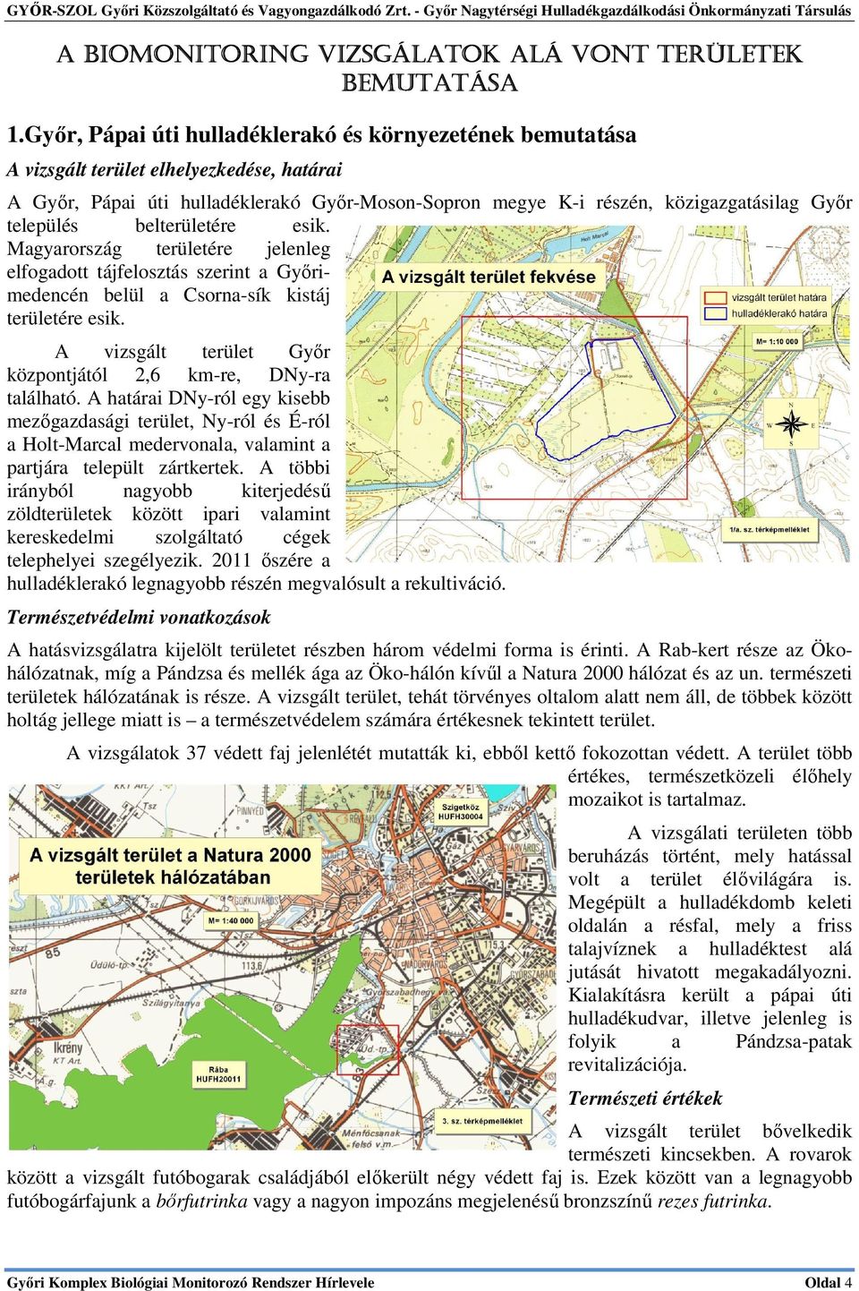 település belterületére esik. Magyarország területére jelenleg elfogadott tájfelosztás szerint a Győrimedencén belül a Csorna-sík kistáj területére esik.