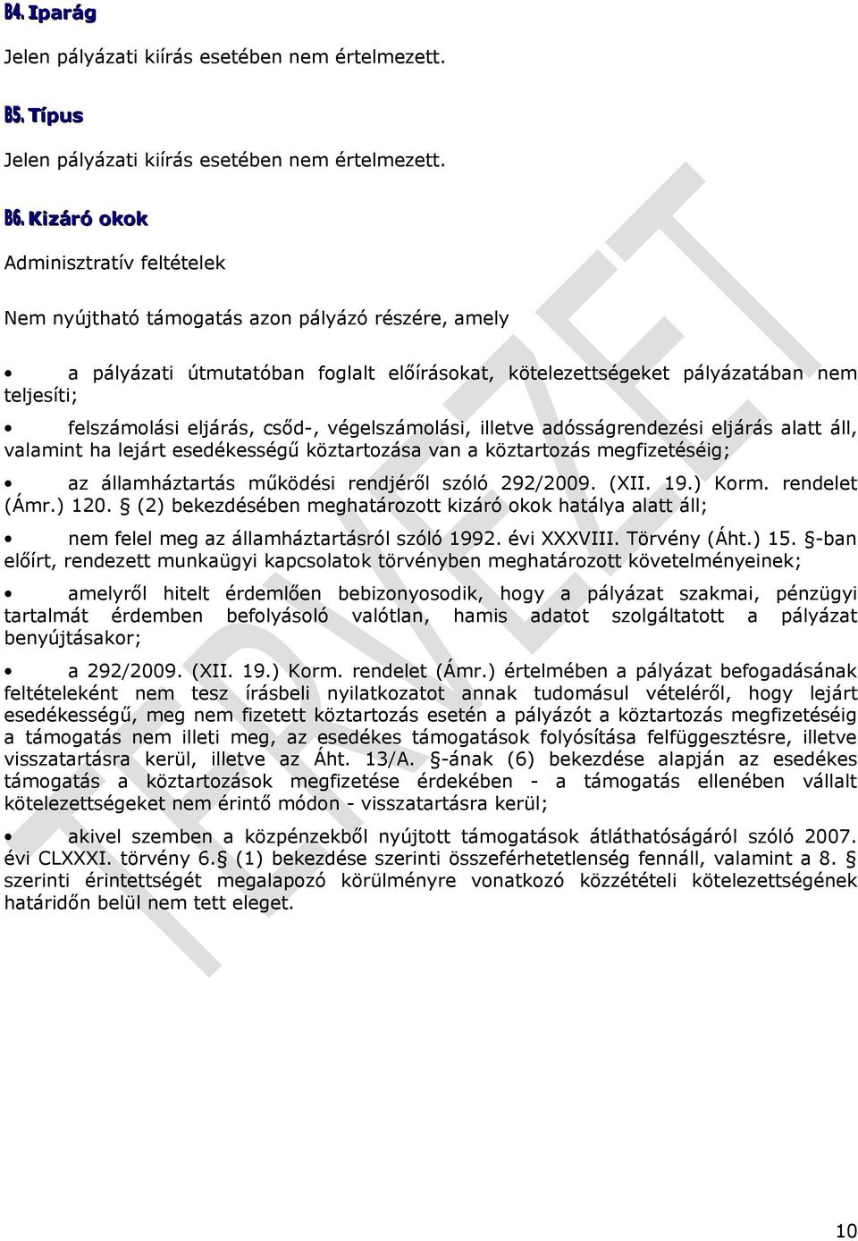 eljárás, csőd-, végelszámolási, illetve adósságrendezési eljárás alatt áll, valamint ha lejárt esedékességű köztartozása van a köztartozás megfizetéséig; az államháztartás működési rendjéről szóló