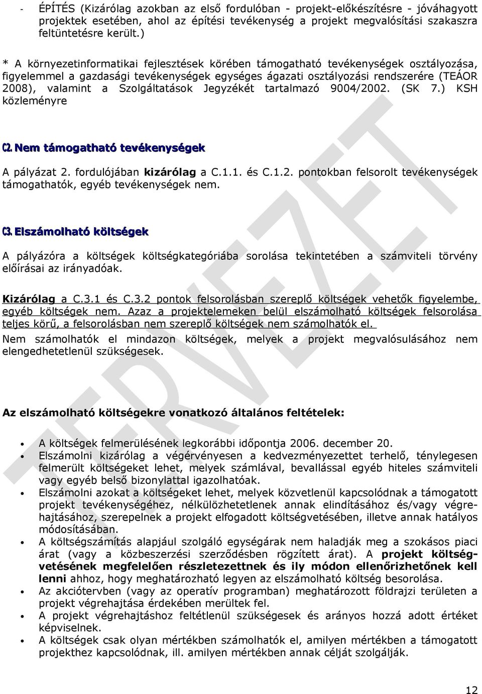 Szolgáltatások Jegyzékét tartalmazó 9004/2002. (SK 7.) KSH közleményre C2. Nem támogatható tevékenységek A pályázat 2. fordulójában kizárólag a C.1.1. és C.1.2. pontokban felsorolt tevékenységek támogathatók, egyéb tevékenységek nem.