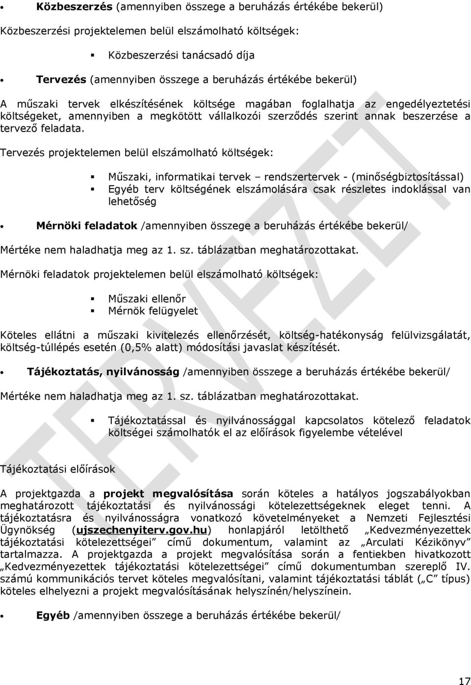 Tervezés projektelemen belül elszámolható költségek: Műszaki, informatikai tervek rendszertervek - (minőségbiztosítással) Egyéb terv költségének elszámolására csak részletes indoklással van lehetőség