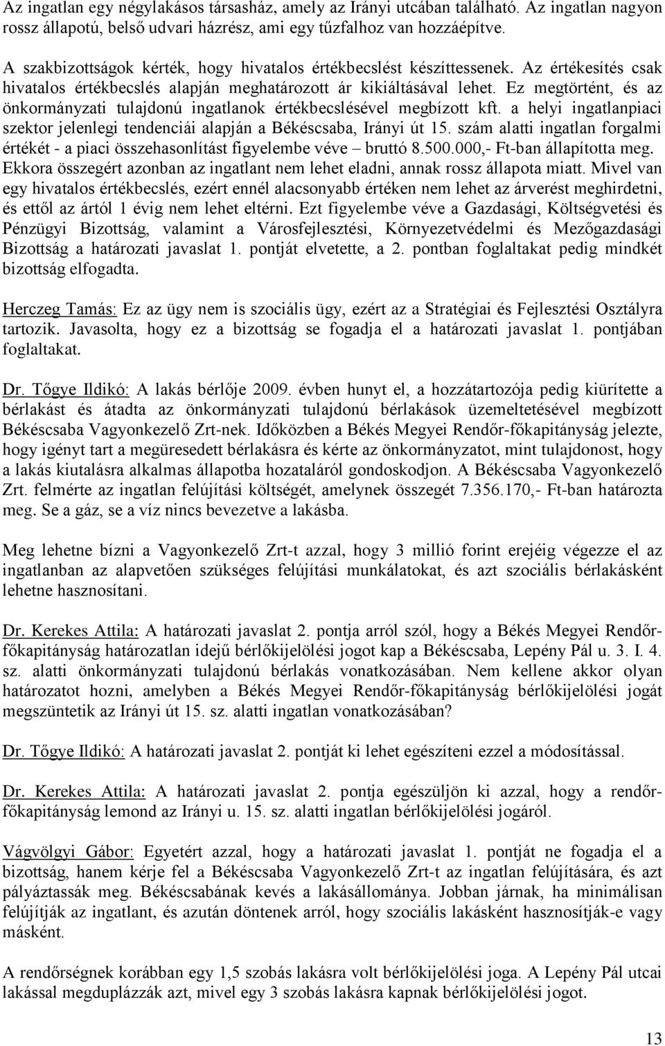 Ez megtörtént, és az önkormányzati tulajdonú ingatlanok értékbecslésével megbízott kft. a helyi ingatlanpiaci szektor jelenlegi tendenciái alapján a Békéscsaba, Irányi út 15.