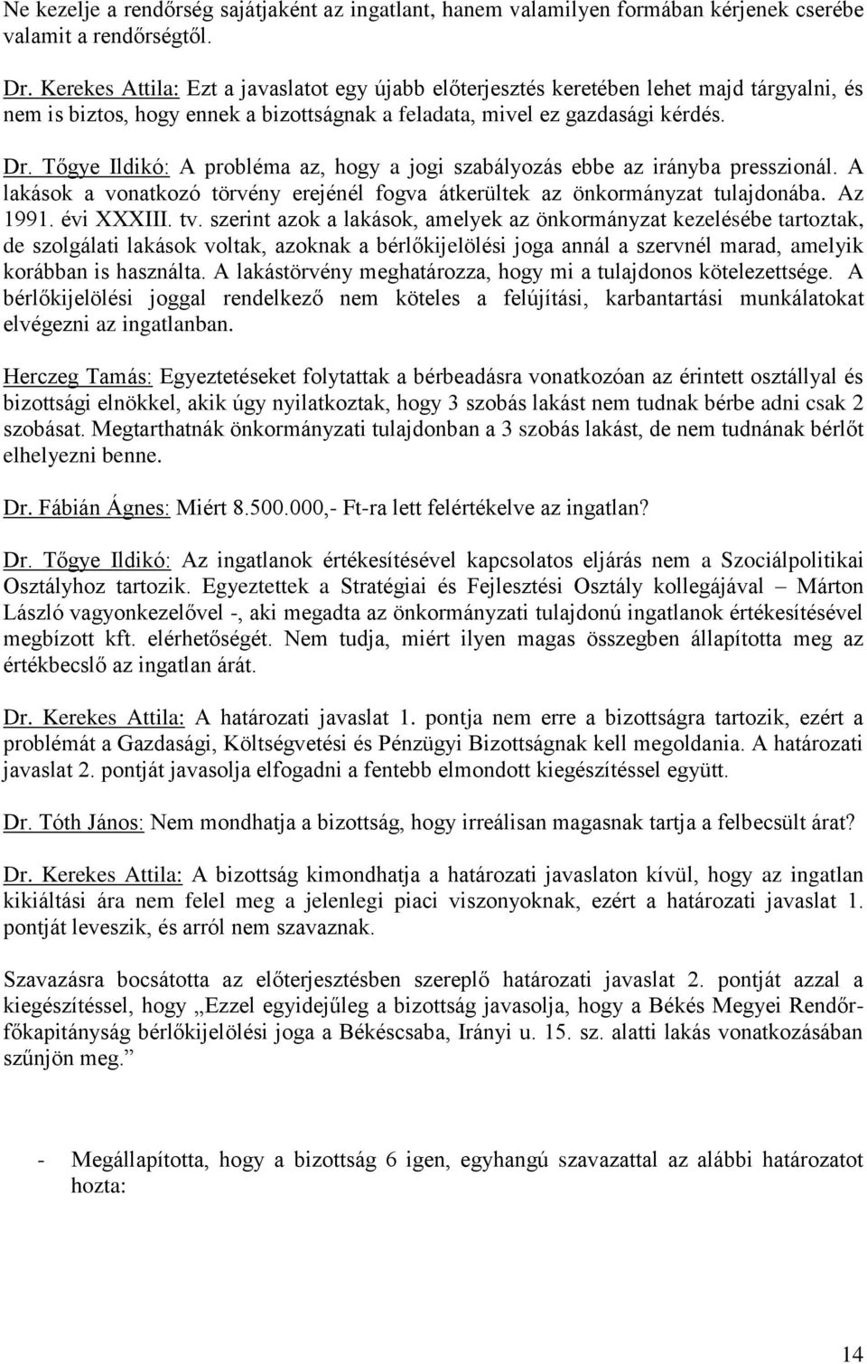 Tőgye Ildikó: A probléma az, hogy a jogi szabályozás ebbe az irányba presszionál. A lakások a vonatkozó törvény erejénél fogva átkerültek az önkormányzat tulajdonába. Az 1991. évi XXXIII. tv.