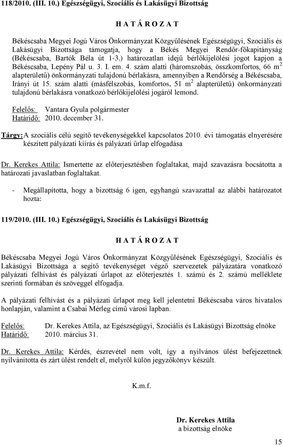 szám alatti (háromszobás, összkomfortos, 66 m 2 alapterületű) önkormányzati tulajdonú bérlakásra, amennyiben a Rendőrség a Békéscsaba, Irányi út 15.
