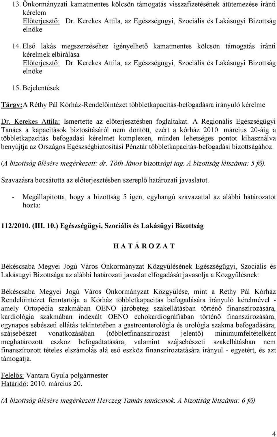 A Regionális Egészségügyi Tanács a kapacitások biztosításáról nem döntött, ezért a kórház 2010.