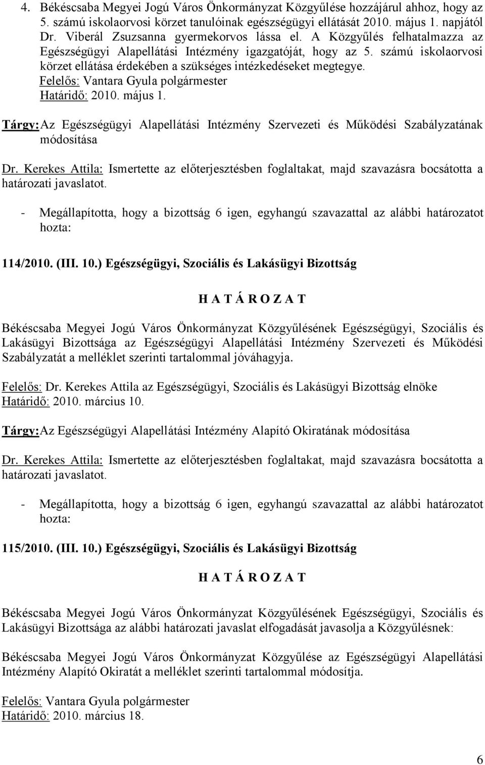 számú iskolaorvosi körzet ellátása érdekében a szükséges intézkedéseket megtegye. Határidő: 2010. május 1.