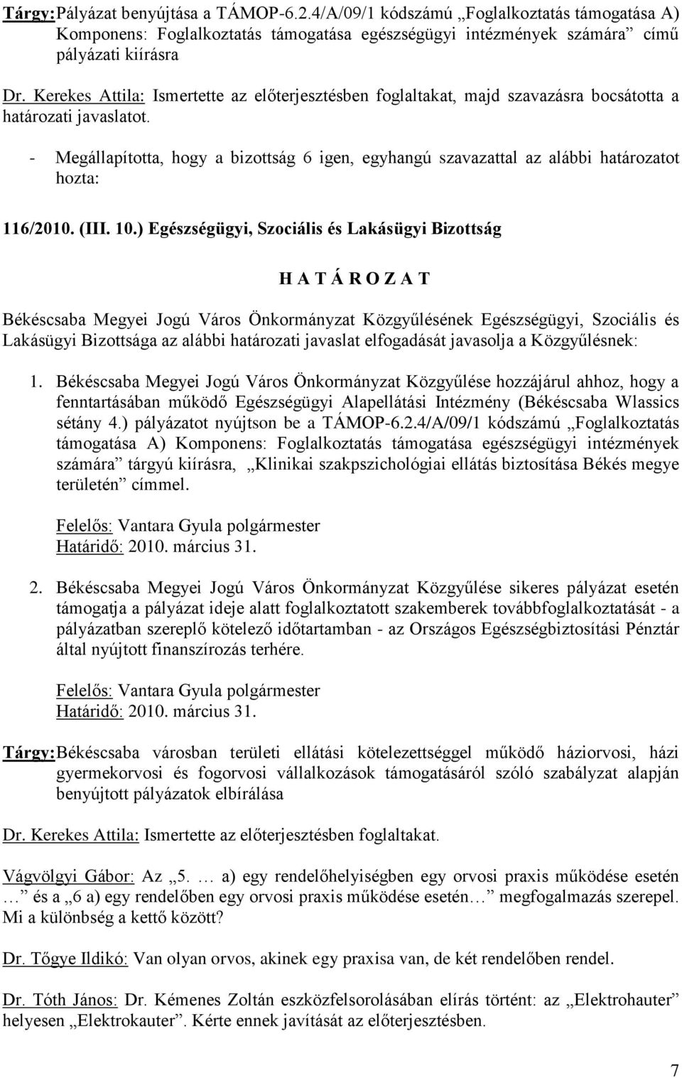 - Megállapította, hogy a bizottság 6 igen, egyhangú szavazattal az alábbi határozatot 116/2010. (III. 10.