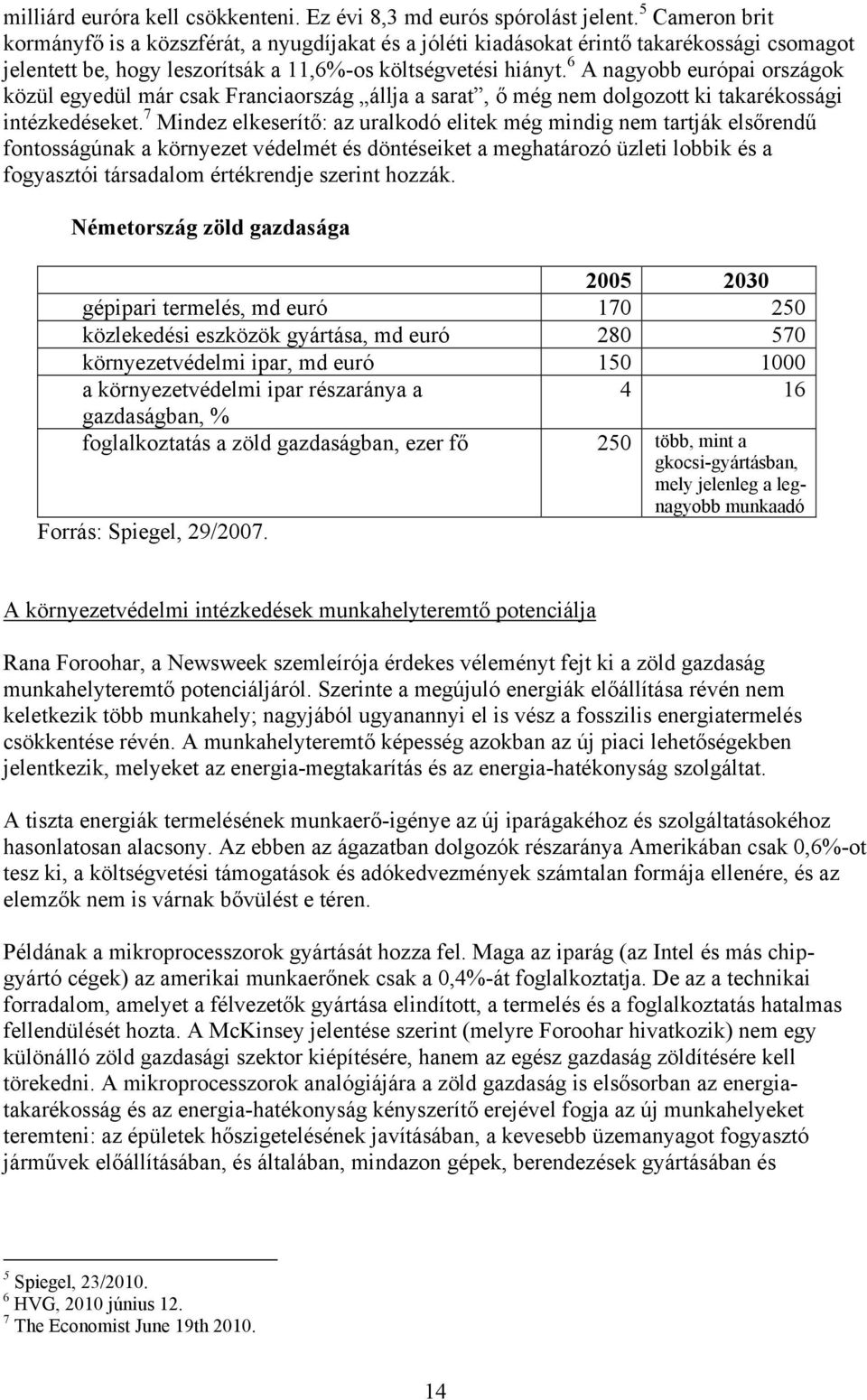 6 A nagyobb európai országok közül egyedül már csak Franciaország állja a sarat, ő még nem dolgozott ki takarékossági intézkedéseket.