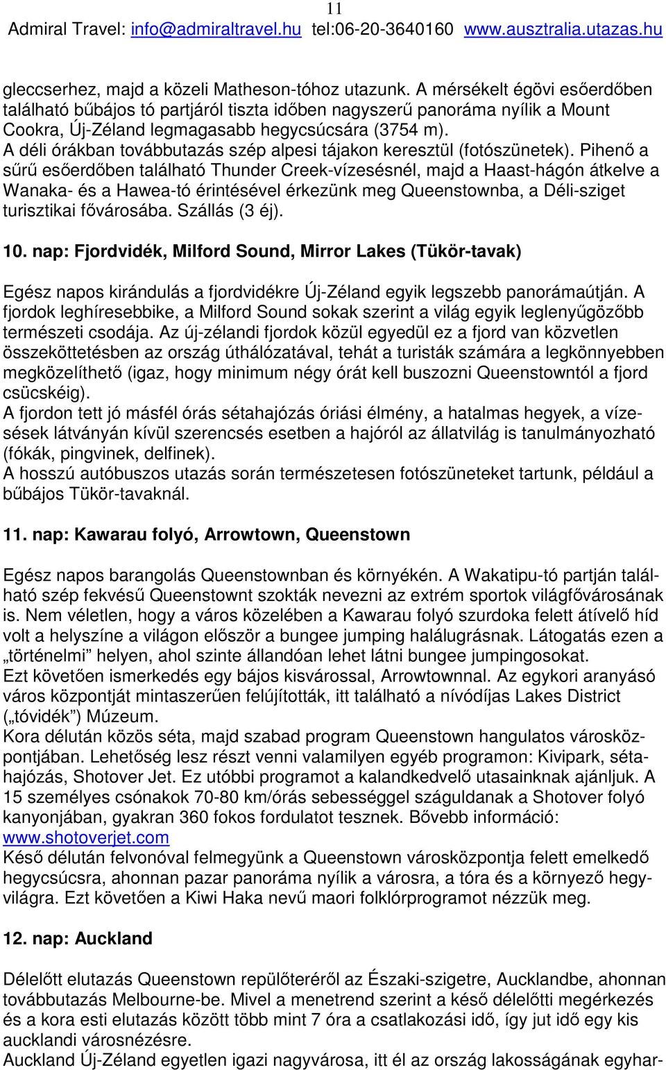 A déli órákban továbbutazás szép alpesi tájakon keresztül (fotószünetek).