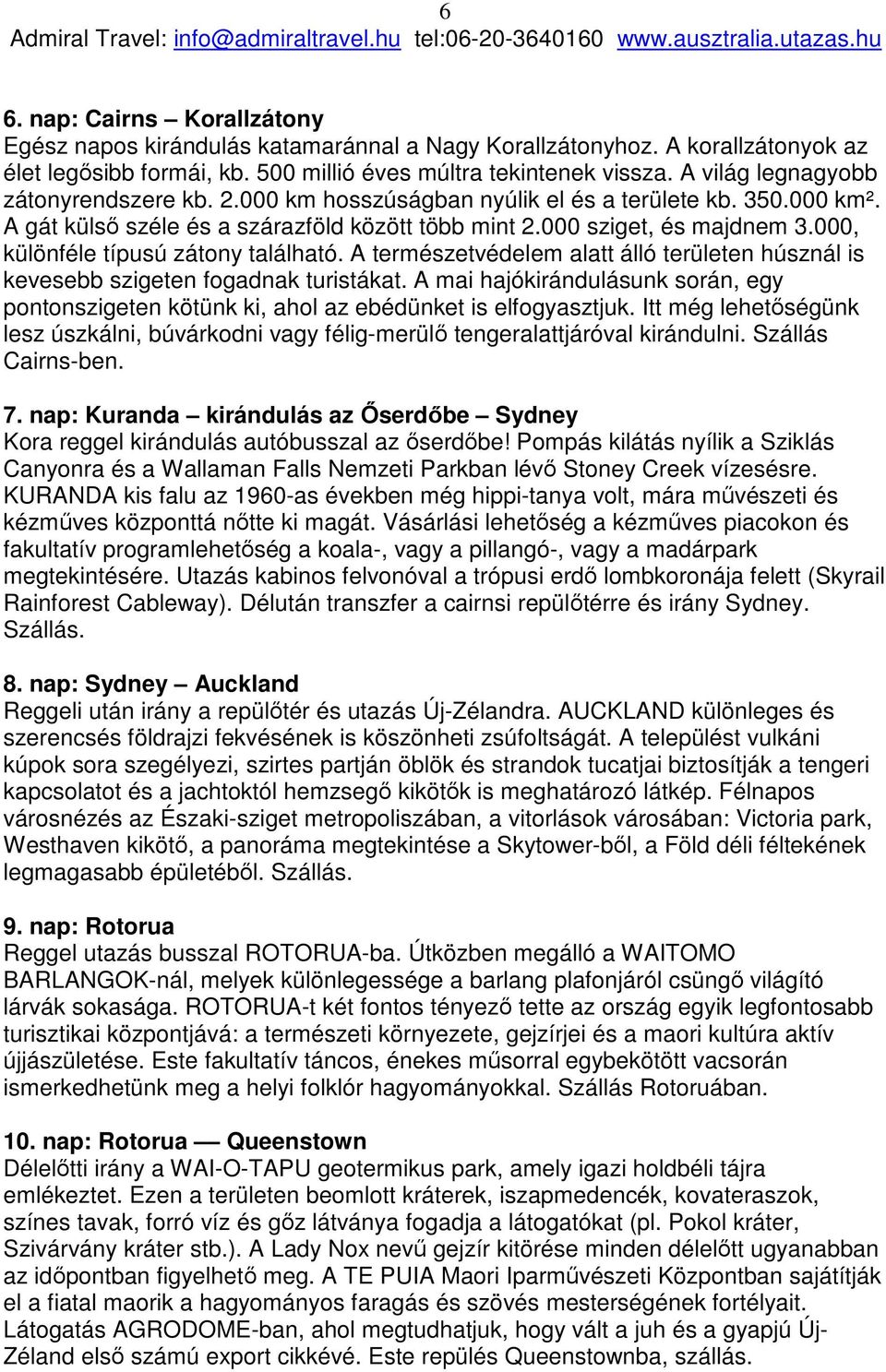 000, különféle típusú zátony található. A természetvédelem alatt álló területen húsznál is kevesebb szigeten fogadnak turistákat.