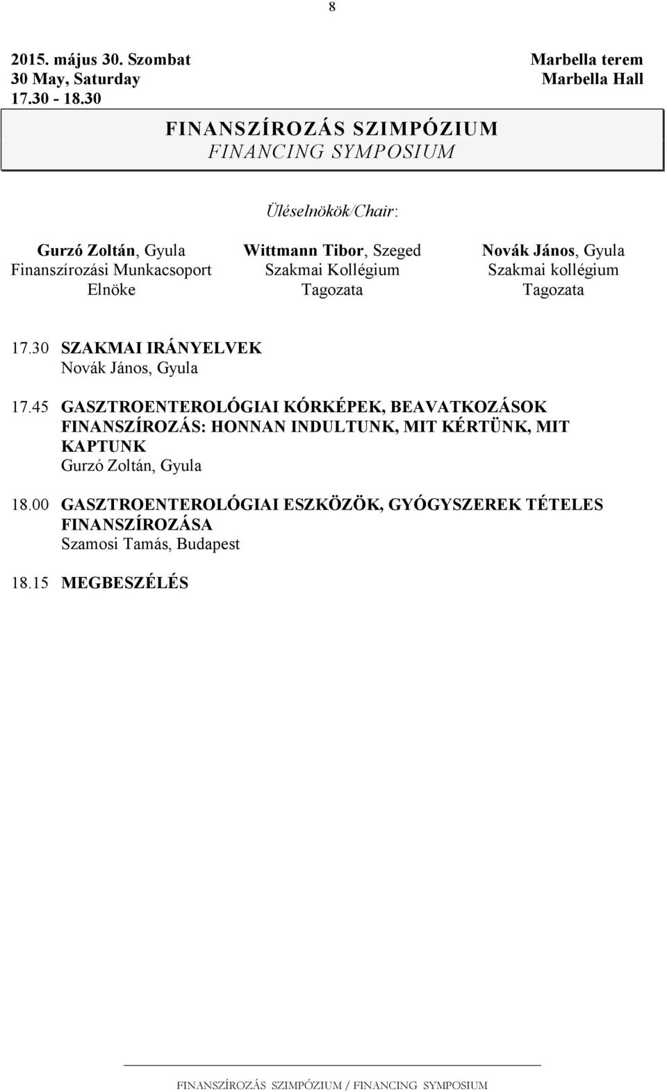 Szakmai Kollégium Szakmai kollégium Elnöke Tagozata Tagozata 17.30 SZAKMAI IRÁNYELVEK Novák János, Gyula 17.
