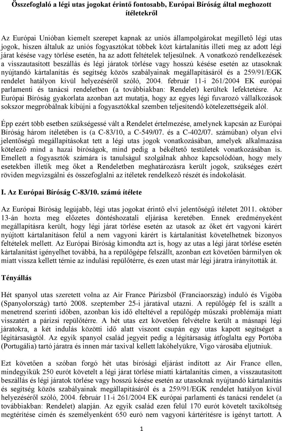 A vonatkozó rendelkezések a visszautasított beszállás és légi járatok törlése vagy hosszú késése esetén az utasoknak nyújtandó kártalanítás és segítség közös szabályainak megállapításáról és a