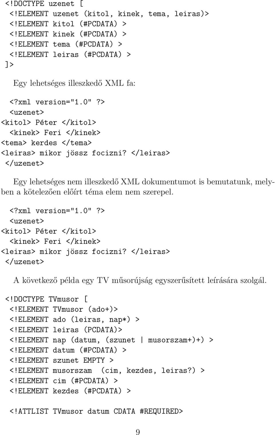 </leiras> </uzenet> Egy lehetséges nem illeszkedő XML dokumentumot is bemutatunk, melyben a kötelezően előírt téma elem nem szerepel. <?xml version="1.0"?