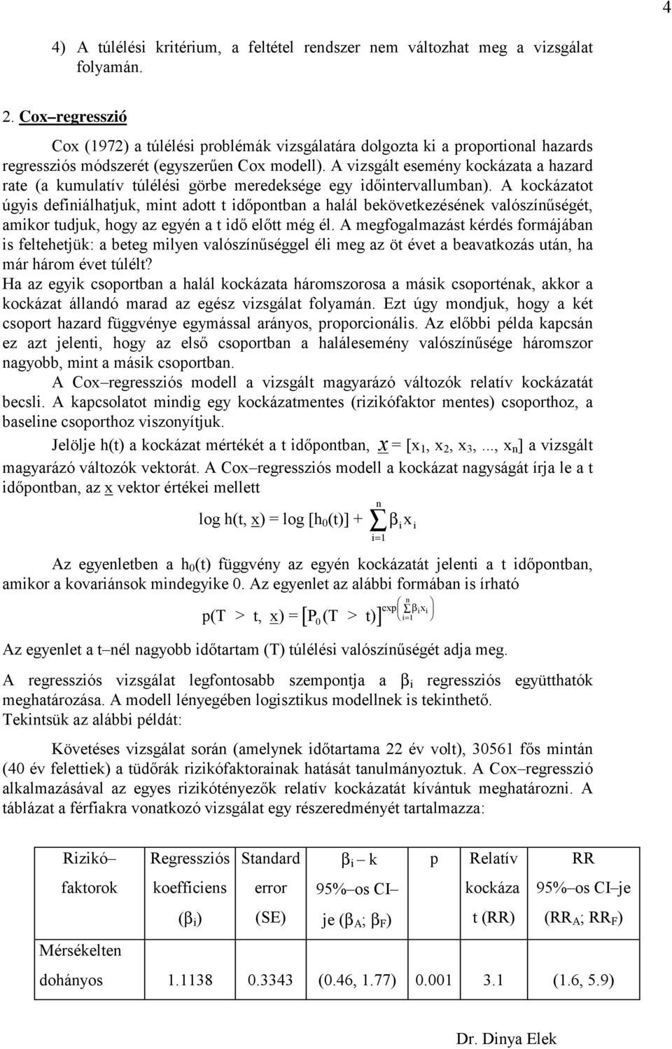 A vizsgált esemény kockázata a hazard rate (a kumulatív túlélési görbe meredeksége egy időintervallumban).