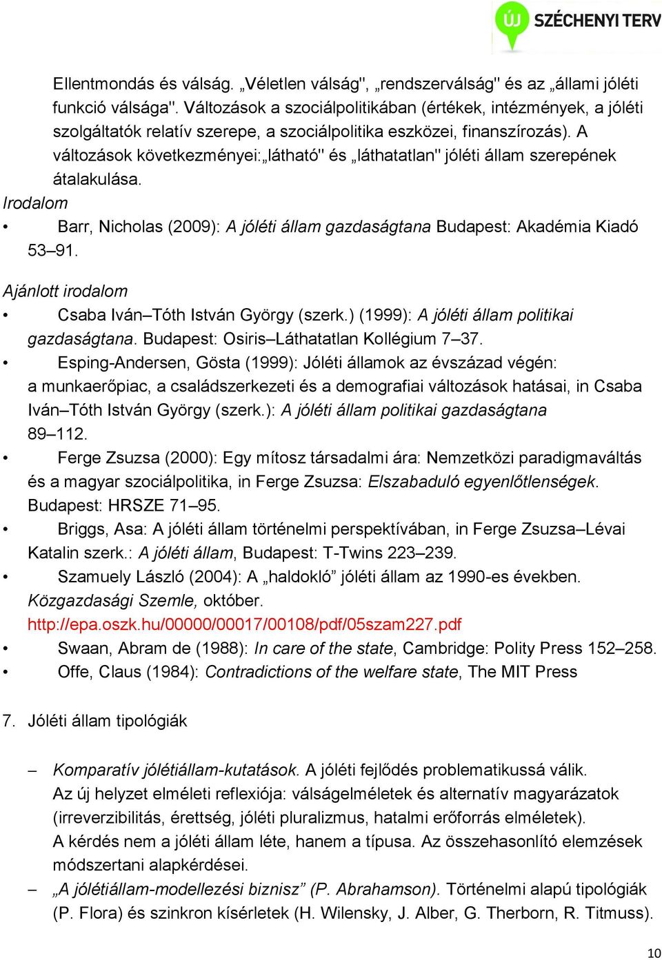 A változások következményei: látható" és láthatatlan" jóléti állam szerepének átalakulása. Barr, Nicholas (2009): A jóléti állam gazdaságtana Budapest: Akadémia Kiadó 53 91.