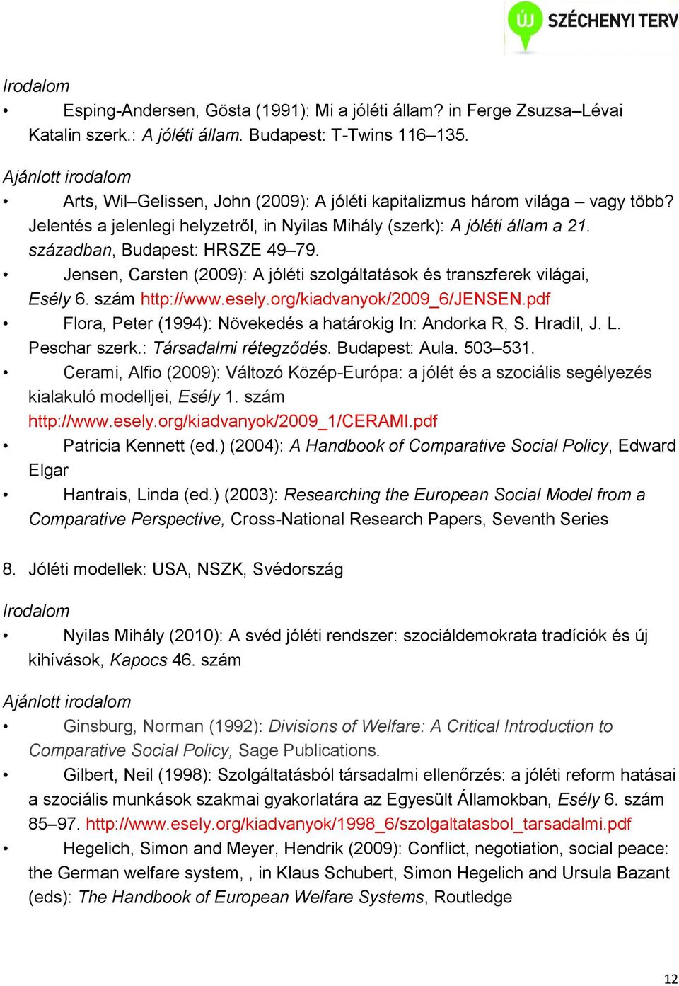 Jensen, Carsten (2009): A jóléti szolgáltatások és transzferek világai, Esély 6. szám http://www.esely.org/kiadvanyok/2009_6/jensen.pdf Flora, Peter (1994): Növekedés a határokig In: Andorka R, S.
