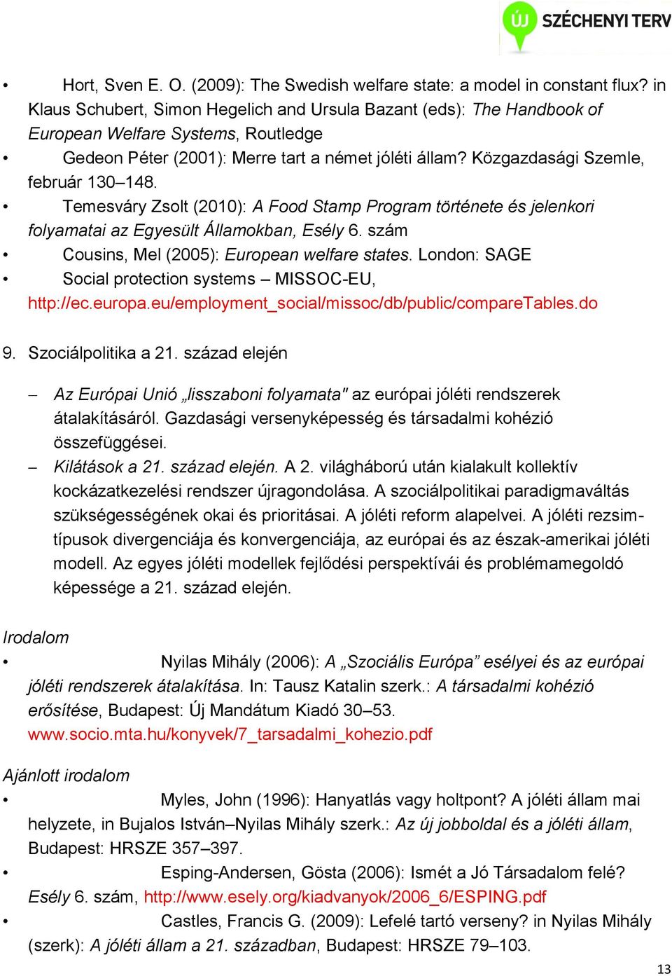 Közgazdasági Szemle, február 130 148. Temesváry Zsolt (2010): A Food Stamp Program története és jelenkori folyamatai az Egyesült Államokban, Esély 6. szám Cousins, Mel (2005): European welfare states.