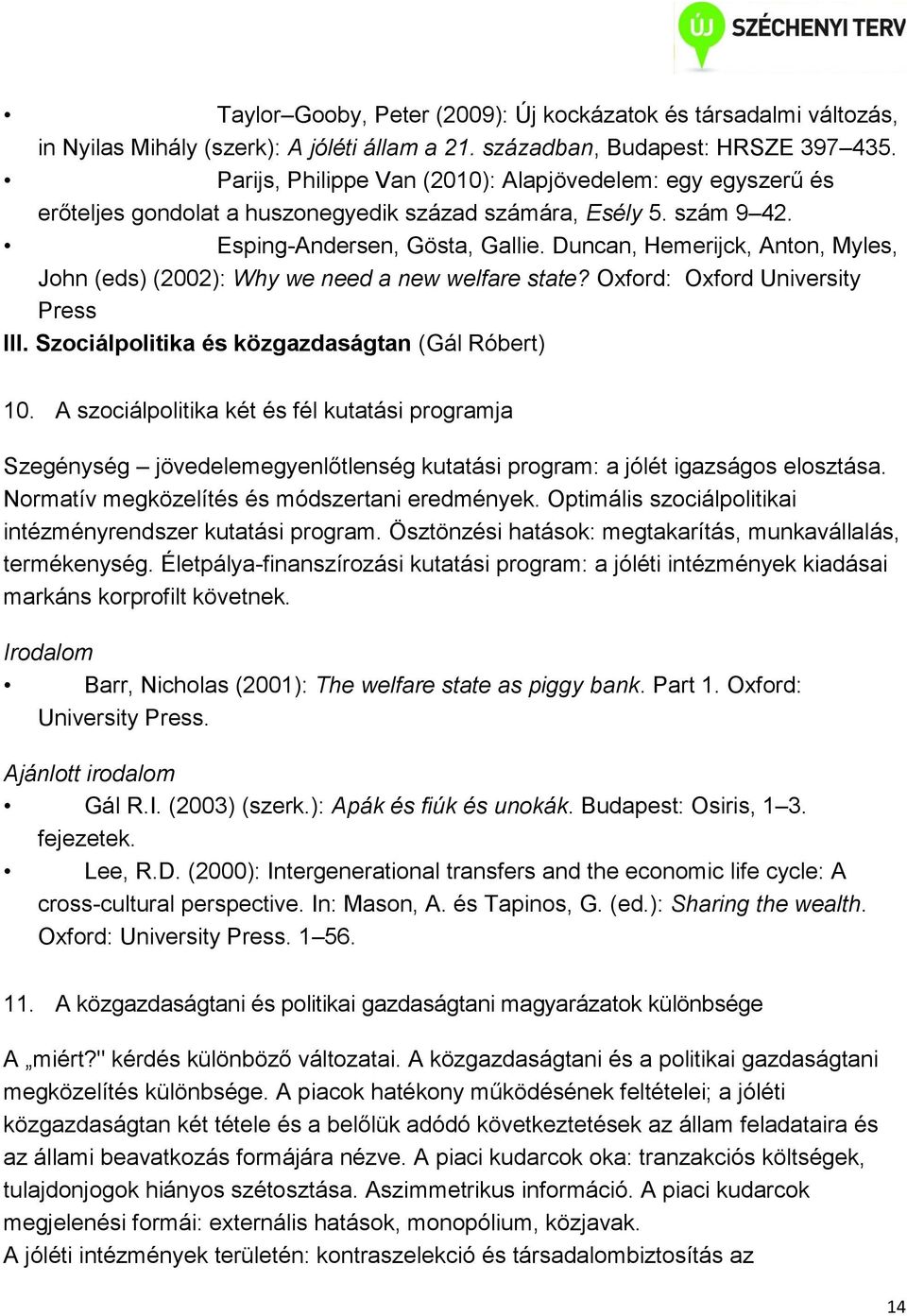 Duncan, Hemerijck, Anton, Myles, John (eds) (2002): Why we need a new welfare state? Oxford: Oxford University Press III. Szociálpolitika és közgazdaságtan (Gál Róbert) 10.