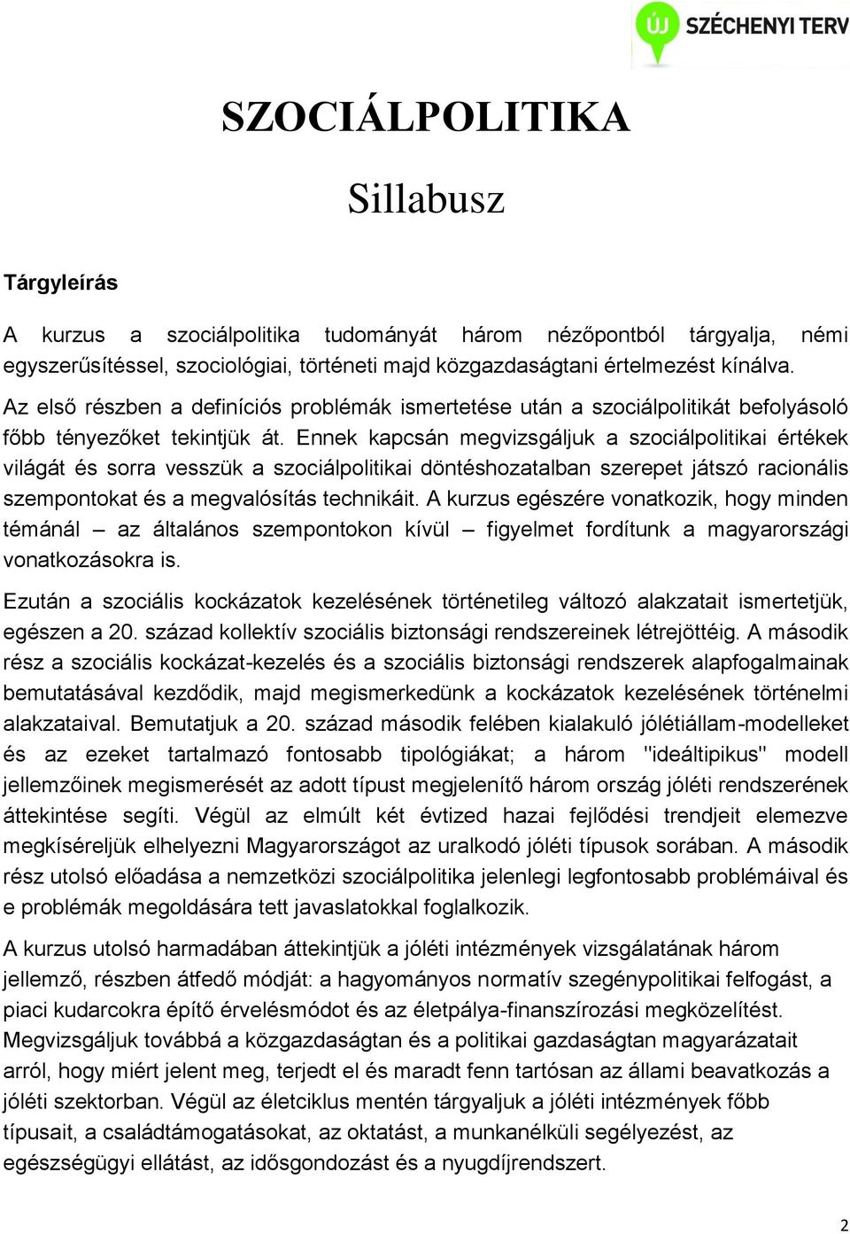 Ennek kapcsán megvizsgáljuk a szociálpolitikai értékek világát és sorra vesszük a szociálpolitikai döntéshozatalban szerepet játszó racionális szempontokat és a megvalósítás technikáit.