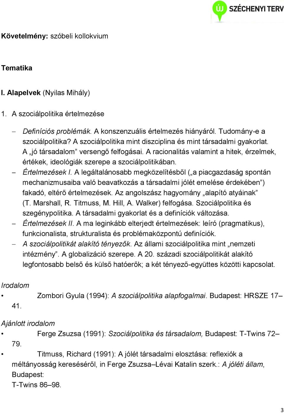 Értelmezések I. A legáltalánosabb megközelítésből ( a piacgazdaság spontán mechanizmusaiba való beavatkozás a társadalmi jólét emelése érdekében ) fakadó, eltérő értelmezések.