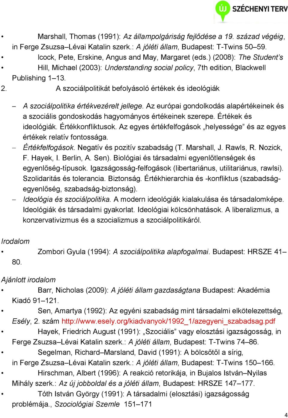 A szociálpolitikát befolyásoló értékek és ideológiák A szociálpolitika értékvezérelt jellege. Az európai gondolkodás alapértékeinek és a szociális gondoskodás hagyományos értékeinek szerepe.