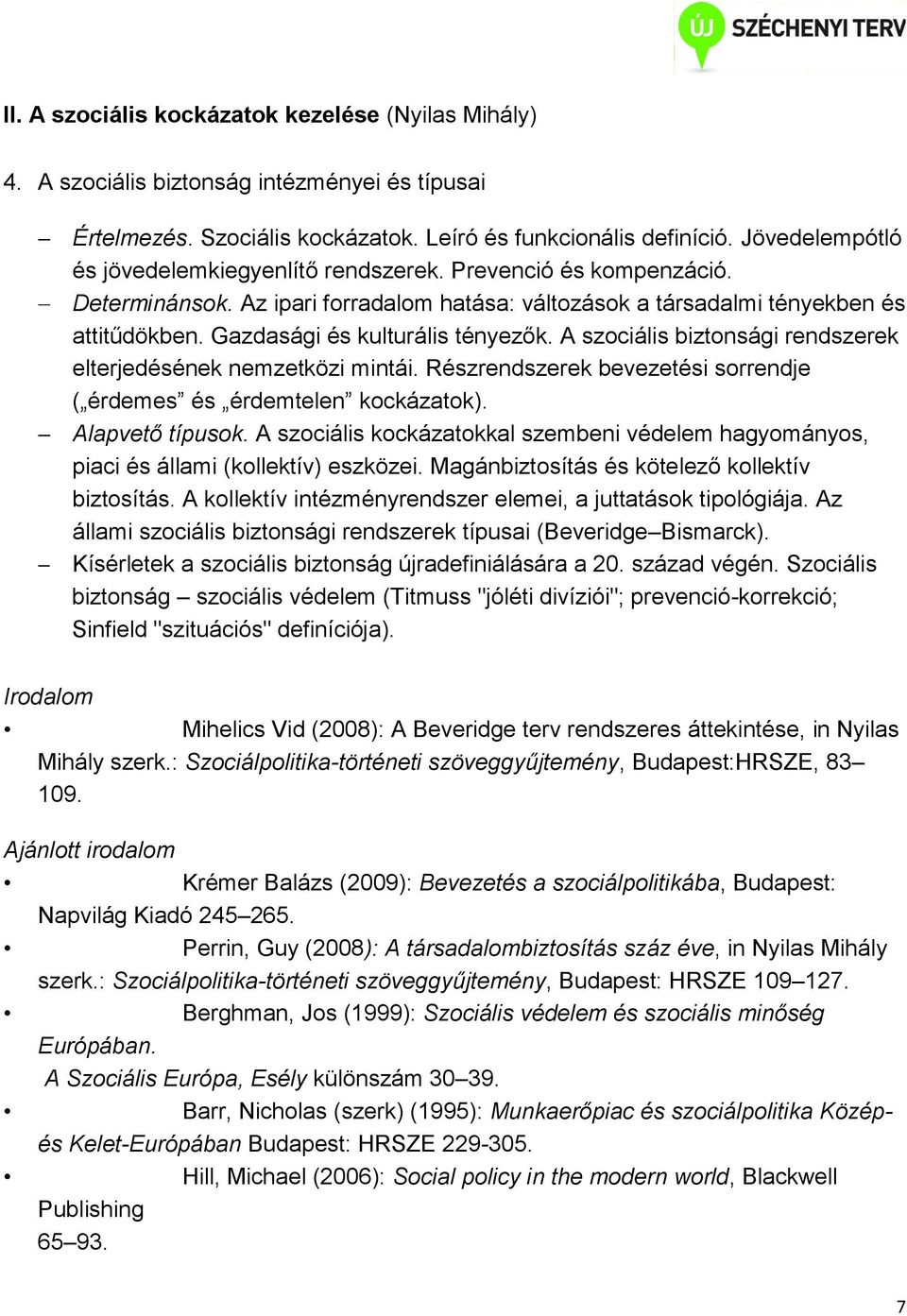 Gazdasági és kulturális tényezők. A szociális biztonsági rendszerek elterjedésének nemzetközi mintái. Részrendszerek bevezetési sorrendje ( érdemes és érdemtelen kockázatok). Alapvető típusok.