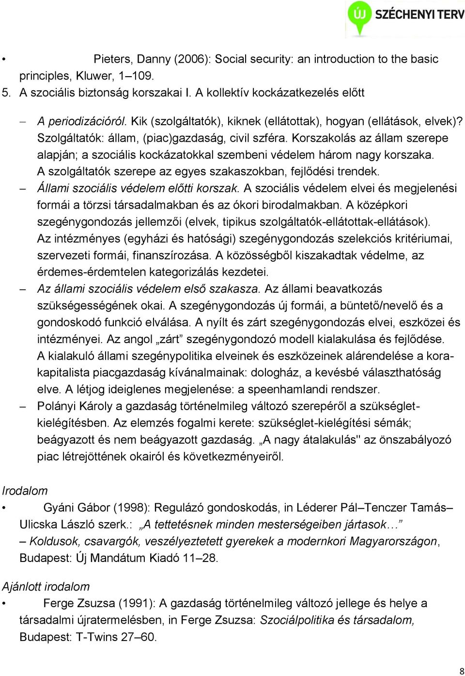 Korszakolás az állam szerepe alapján; a szociális kockázatokkal szembeni védelem három nagy korszaka. A szolgáltatók szerepe az egyes szakaszokban, fejlődési trendek.
