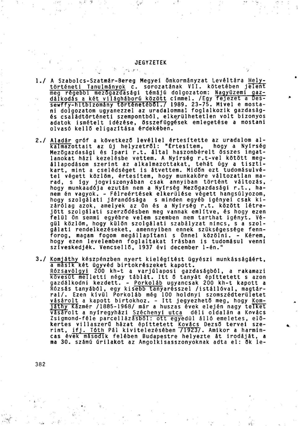 Mivel e mostani dolgozatom ugyanezzel az uradalommal foglalkozik gazdaságos családtörténeti szempontból, elkerülhetetlen volt bizonyos adatok ismételt idézése, összefüggések emlegetése a mostani