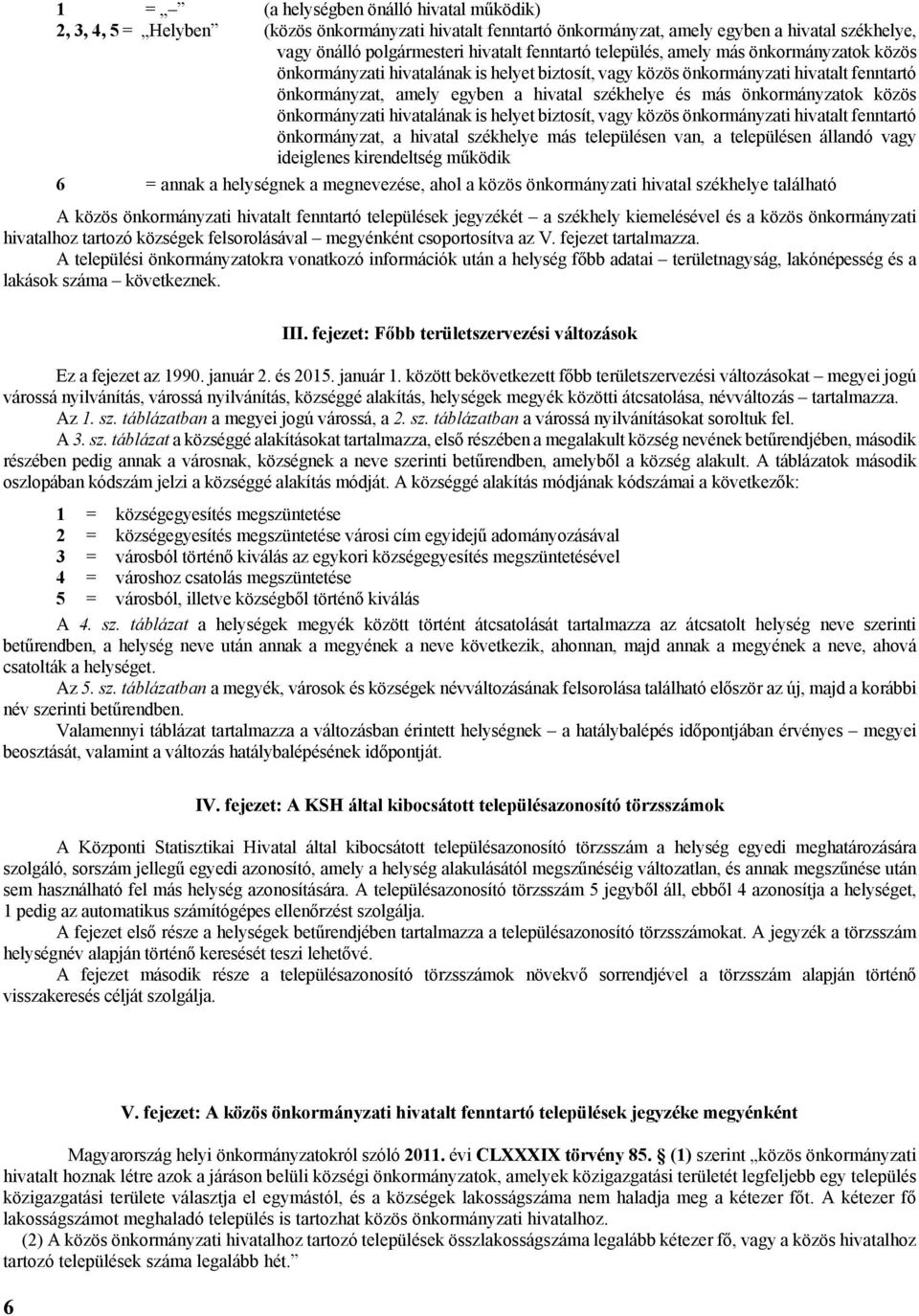 önkormányzatok közös önkormányzati hivatalának is helyet biztosít, vagy közös önkormányzati hivatalt fenntartó önkormányzat, a hivatal székhelye más településen van, a településen állandó vagy