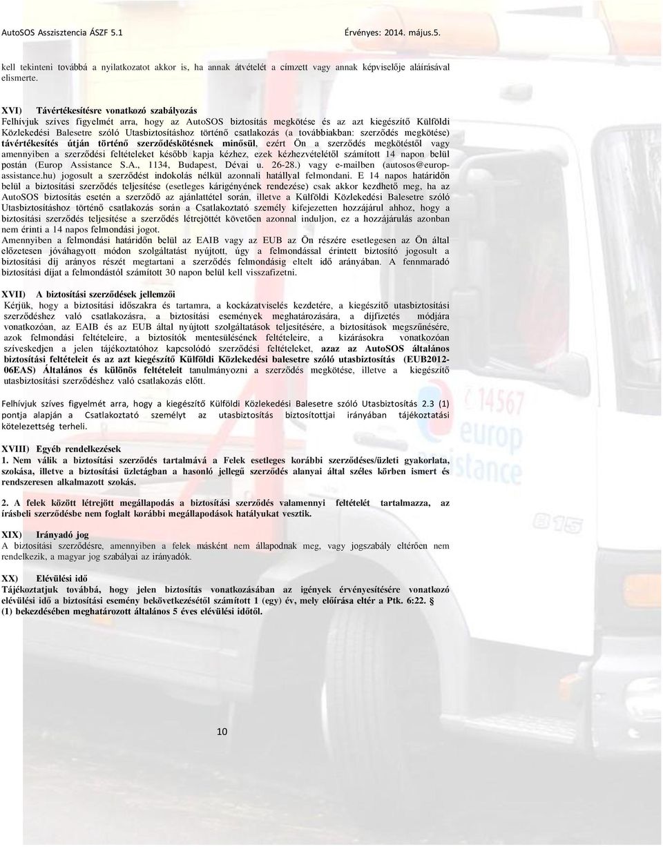csatlakozás (a továbbiakban: szerződés megkötése) távértékesítés útján történő szerződéskötésnek minősül, ezért Ön a szerződés megkötéstől vagy amennyiben a szerződési feltételeket később kapja