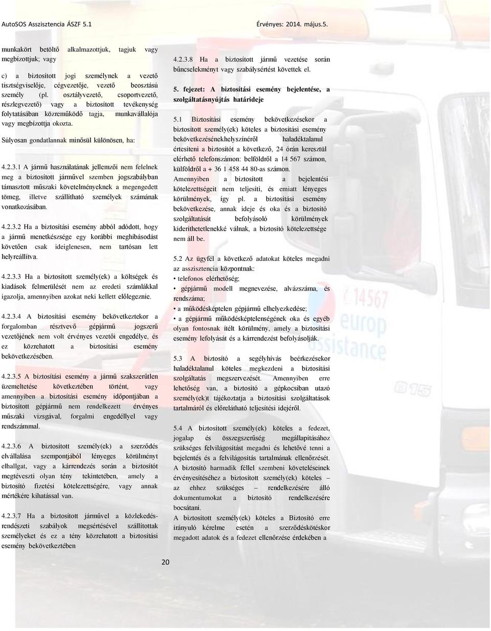 1 A jármű használatának jellemzői nem felelnek meg a biztosított járművel szemben jogszabályban támasztott műszaki követelményeknek a megengedett tömeg, illetve szállítható személyek számának