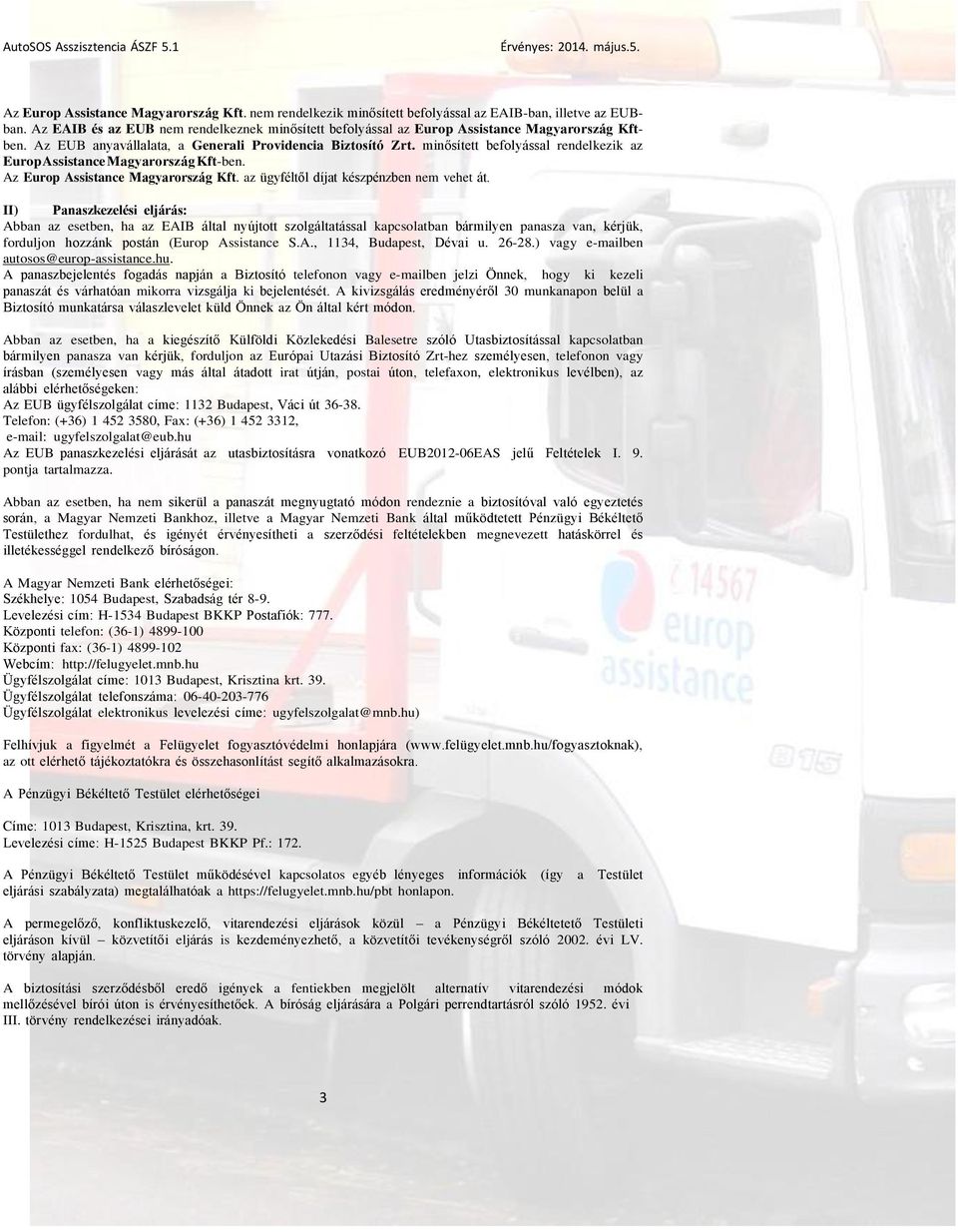 minősített befolyással rendelkezik az Europ Assistance Magyarország Kft-ben. Az Europ Assistance Magyarország Kft. az ügyféltől díjat készpénzben nem vehet át.