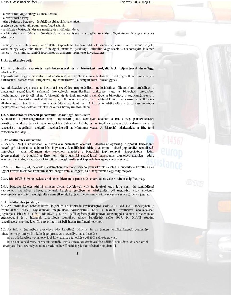 a biztosított vagyontárgy és annak értéke; a biztosítási összeg; élet-, baleset-, betegség- és felelősségbiztosítási szerződés esetén az egészségi állapottal összefüggő adatok; a kifizetett