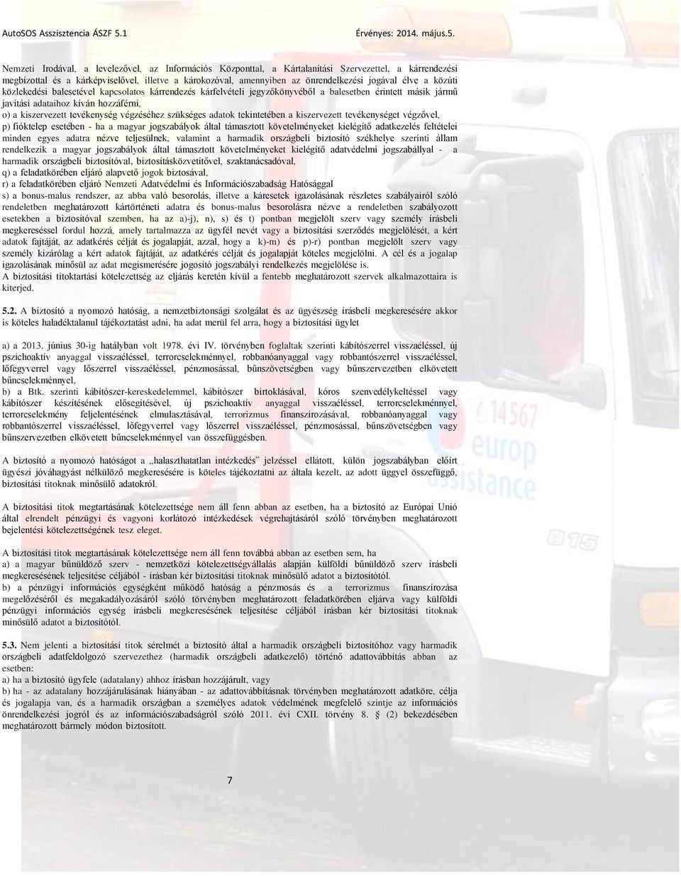 Nemzeti Irodával, a levelezővel, az Információs Központtal, a Kártalanítási Szervezettel, a kárrendezési megbízottal és a kárképviselővel, illetve a károkozóval, amennyiben az önrendelkezési jogával