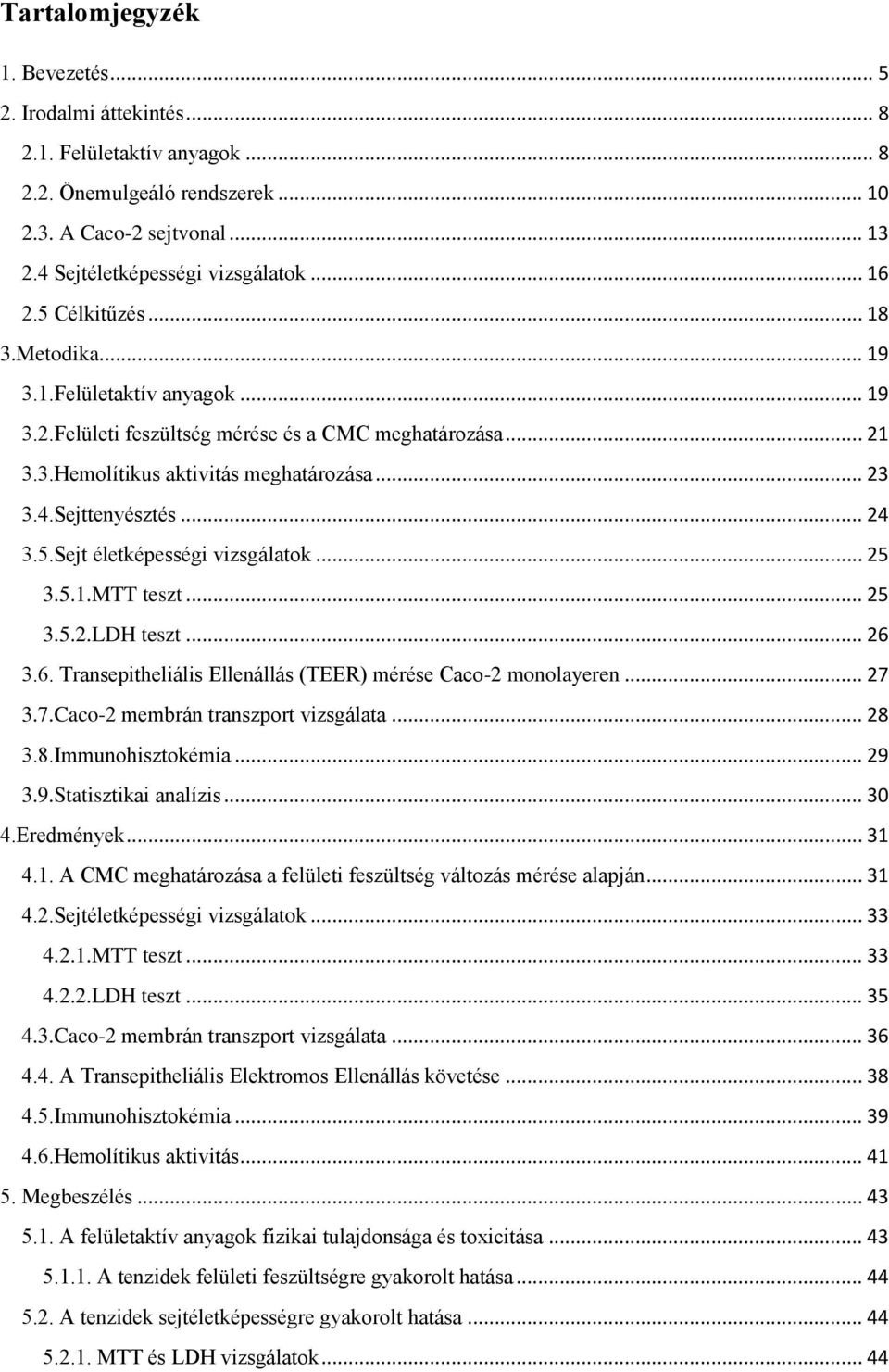 5.Sejt életképességi vizsgálatok... 25 3.5.1.MTT teszt... 25 3.5.2.LDH teszt... 26 3.6. Transepitheliális Ellenállás (TEER) mérése Caco-2 monolayeren... 27 3.7.Caco-2 membrán transzport vizsgálata.