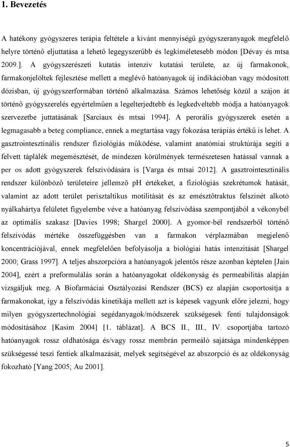 történő alkalmazása. Számos lehetőség közül a szájon át történő gyógyszerelés egyértelműen a legelterjedtebb és legkedveltebb módja a hatóanyagok szervezetbe juttatásának [Sarciaux és mtsai 1994].