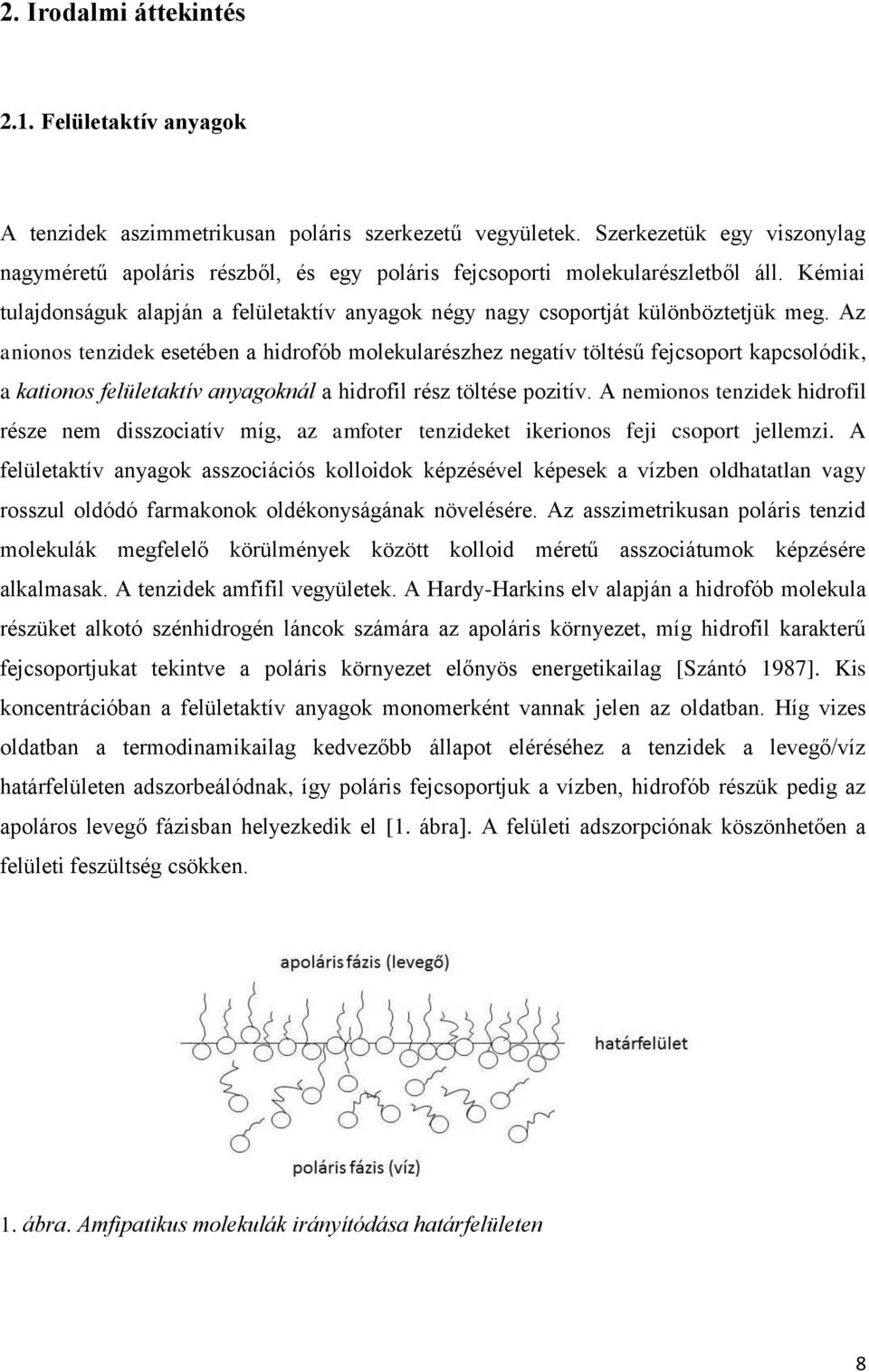 Az anionos tenzidek esetében a hidrofób molekularészhez negatív töltésű fejcsoport kapcsolódik, a kationos felületaktív anyagoknál a hidrofil rész töltése pozitív.