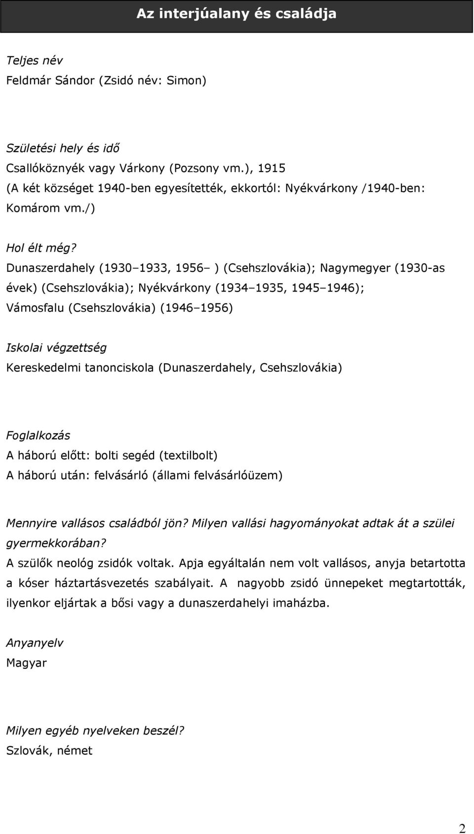 Dunaszerdahely (1930 1933, 1956 ) (Csehszlovákia); Nagymegyer (1930-as évek) (Csehszlovákia); Nyékvárkony (1934 1935, 1945 1946); Vámosfalu (Csehszlovákia) (1946 1956) Iskolai végzettség Kereskedelmi